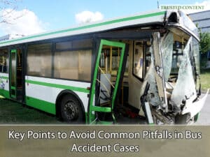 Key Points to Avoid Common Pitfalls in Bus Accident Cases