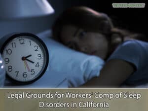 Legal Grounds for Workers' Comp of Sleep Disorders in California