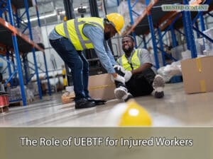 The Role of UEBTF for Injured Workers