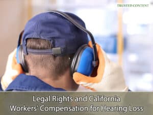 Legal Rights and California Workers' Compensation for Hearing Loss